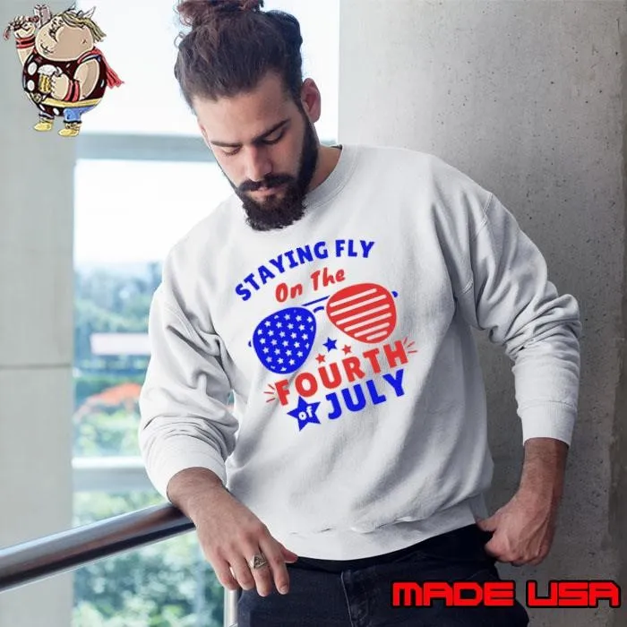 Staying Fly On The 4th Of July Staying Sunglasses USa Flag Sweatshirt