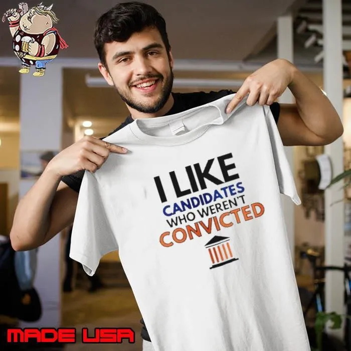 Trump 2024 I Like Candidates Who Weren’t Convicted shirt