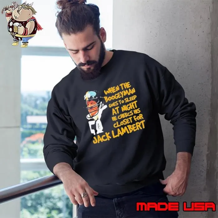 When The Boogeyman Goes To Sleep At Night He Checks His Closet For Jack Lambert Sweatshirt