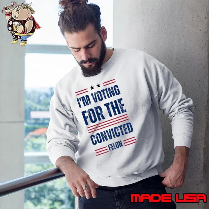 I'm Voting For The Convicted Felon Stars Line s Sweatshirt
