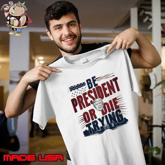 Be President or Die Trying Usa Flag Election 2024 Unisex