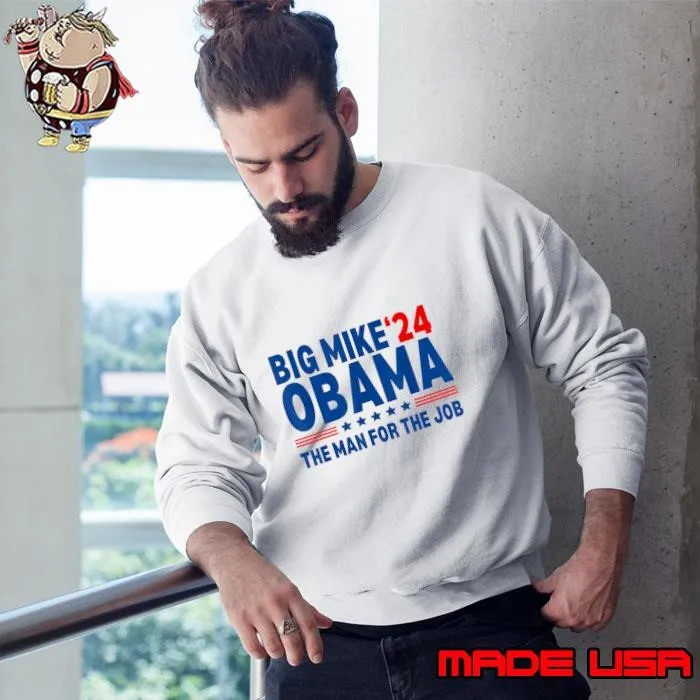 Big Mike Obama 2024 The Man For The Job President Election Sweatshirt