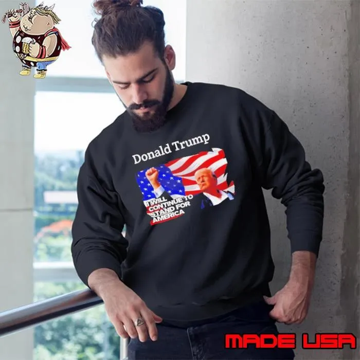 Donald Trump I Will Continue To Stand For America Sweatshirt