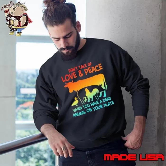 Don't Talk Of Love & Peace When You Have A Dead Animal On Your Plate Sweatshirt