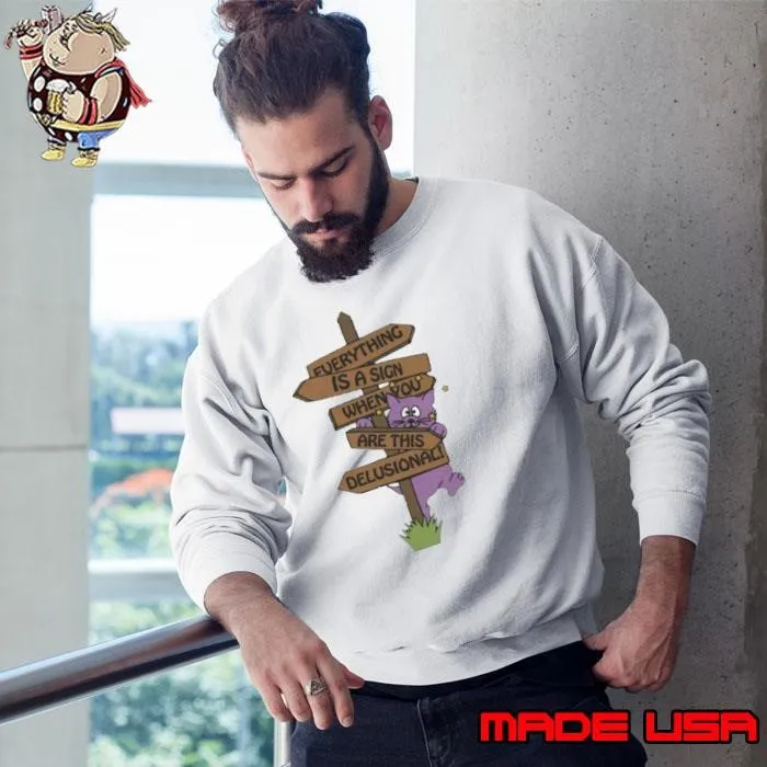 Everything Is A Sign When Your Are This Delusional Sweatshirt
