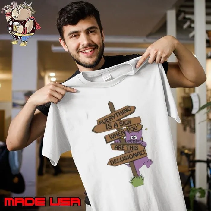 Everything Is A Sign When Your Are This Delusional Shirt