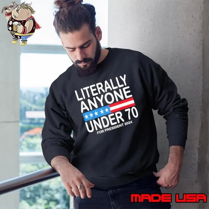 Funny Literally Anyone Under 70 For President 2024 Election Sweatshirt