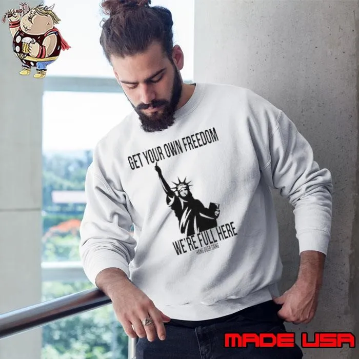 Get Your Own Freedom We’re Full Here Sweatshirt