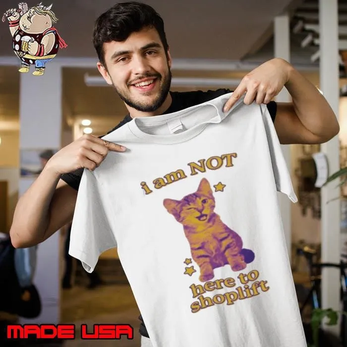 I Am Not Here To Shoplift shirt
