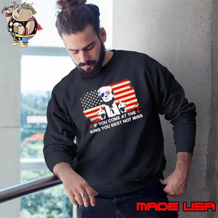 If You Come At The King You Best Not Miss 2024 Trump Usa Flag Sweatshirt