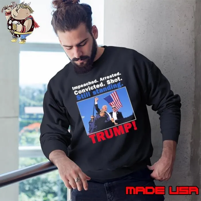 Impeached arrested convicted shot still standing trump Sweatshirt