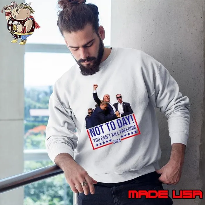 Not Today You Can't Kill Freedom 2024 stars election Sweatshirt