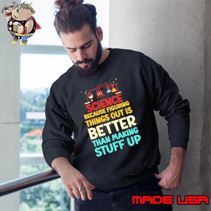 Science Because Figuring Things Out Is Better Thank making Stuff Up Scientists Biology T-Shirt