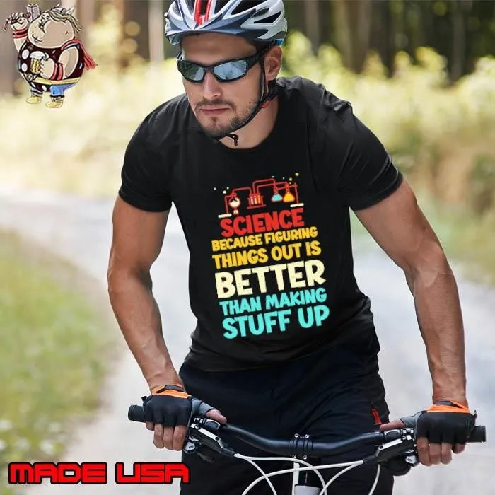 Science Because Figuring Things Out Is Better Thank making Stuff Up Scientists Biology Unisex