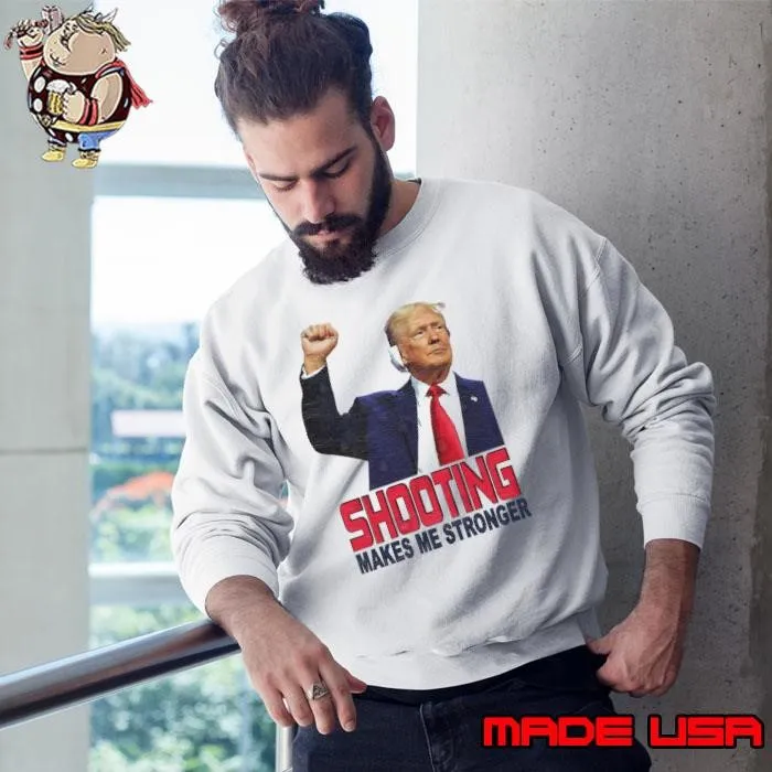 Shooting makes me stronger donald trump president Sweatshirt