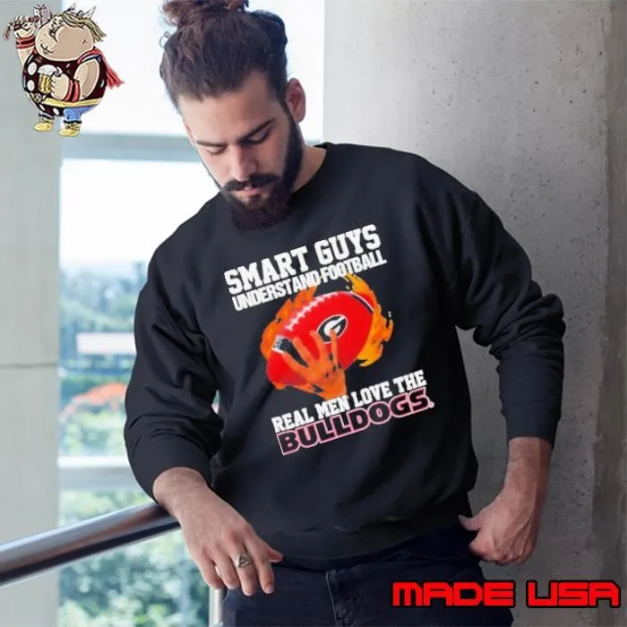 Smart Guys Understand Football Real Men Love The Georgia Bulldogs Sweatshirt