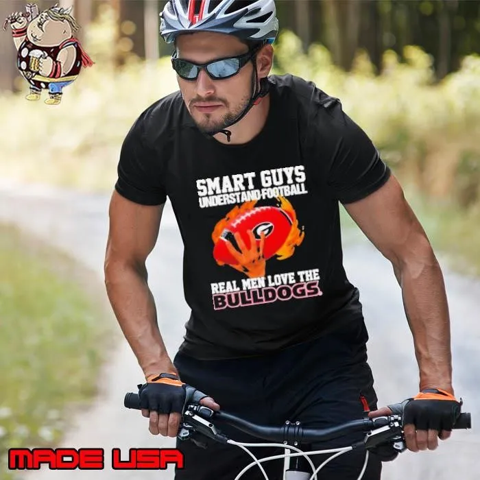 Smart Guys Understand Football Real Men Love The Georgia Bulldogs Shirt