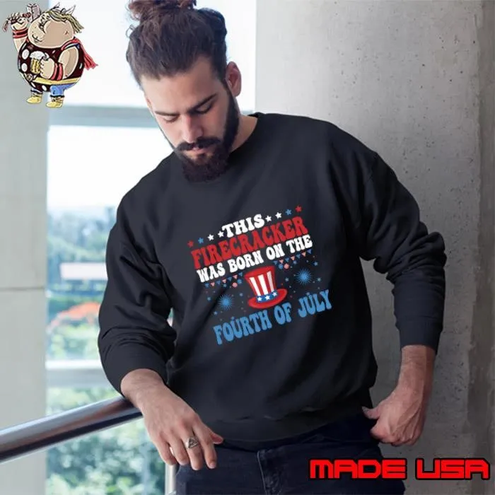 This Firecracker Was Born On The Fourth Of July Birthday Hat Uncle Sam Sweatshirt