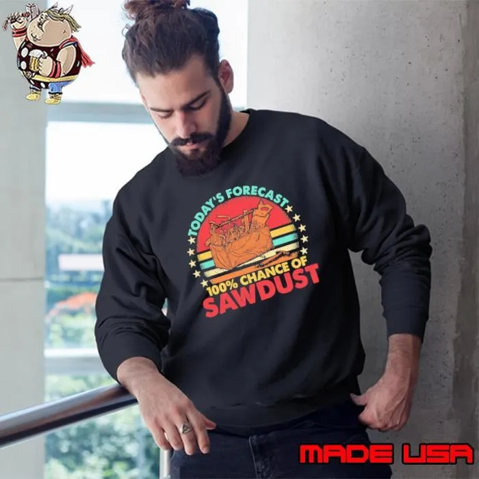 Today Forecast 100 Percent Chance Of Sawdust Retro Woodworker lts-d Sweatshirt