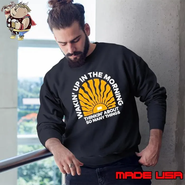 Wakin’up In The Morning Thinkin’ About So Many Things Sweatshirt