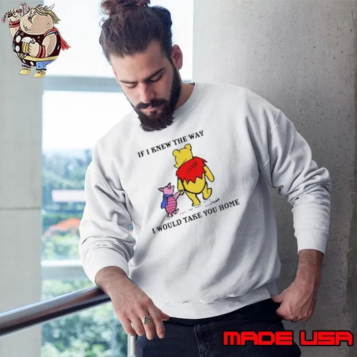 Winnie The Pooh And Piglet Pig If I Knew The Way I Would Take You Home Sweatshirt