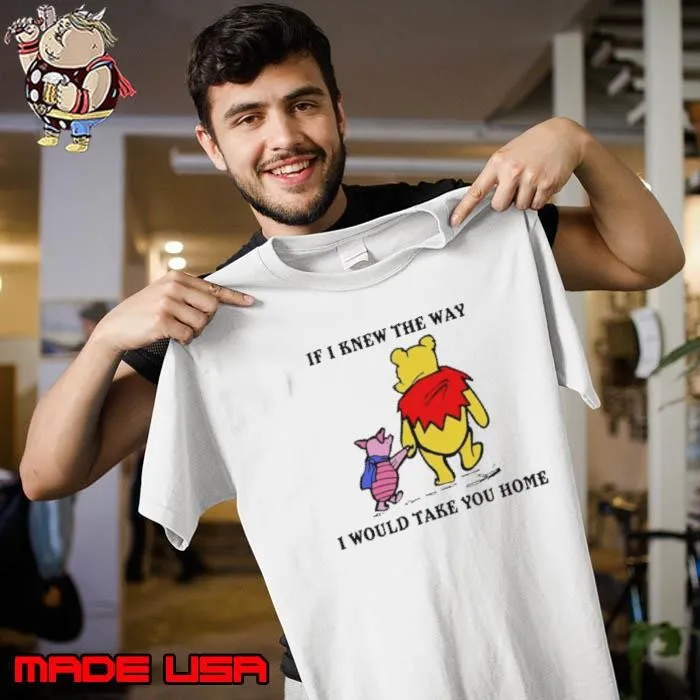 Winnie The Pooh And Piglet Pig If I Knew The Way I Would Take You Home Unisex