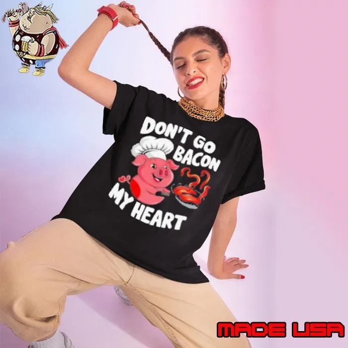 Bacon Don't Go Bacon My Heart Shirt