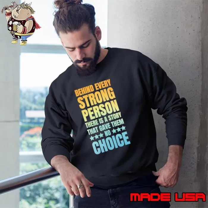 Behind every strong person there is a story that gave them no choice Sweatshirt