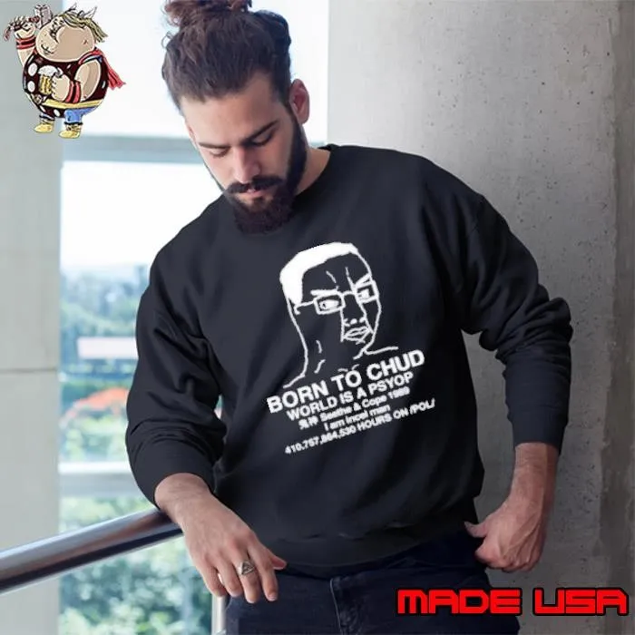 Born To Chud World Is A Psyop Sweatshirt