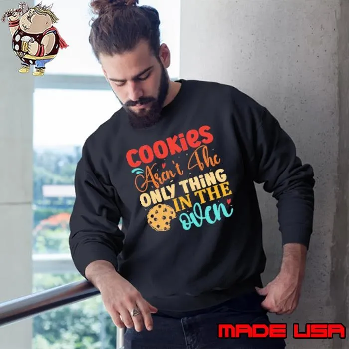 Cookies Aren't The Only Thing In The Oven Sweatshirt