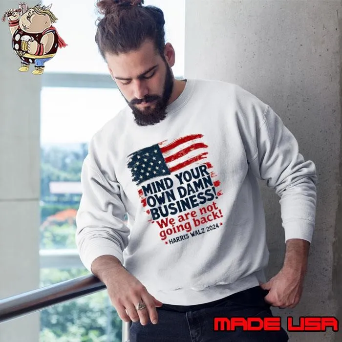 Harris Walz Mind Your Own Damn Business We're Not Going Back Usa Flag T-Shirt