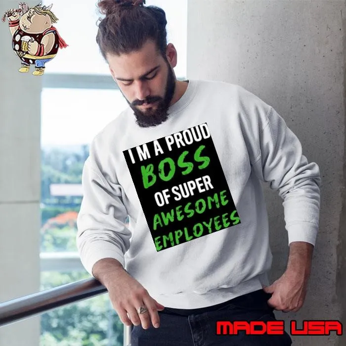 Im a proud boss of super awesome employees 2022 tee shirts Sweatshirt
