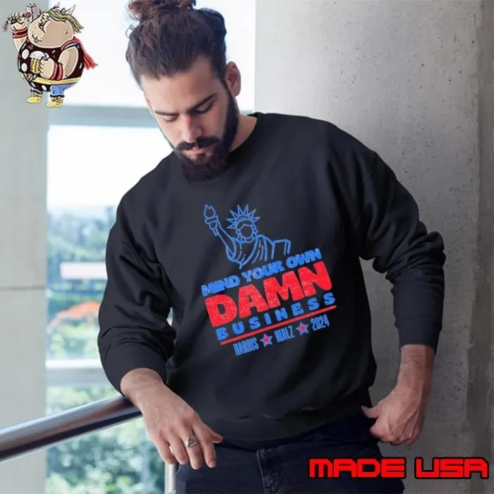 Mind Your Own Damn Business Harris Walz 2024 Liberty Usa Sweatshirt