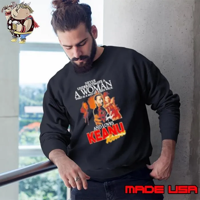 Never Underestimate A Woman Who Is A Fan Of John Wick And Loves Keanu Reeves Signature Sweatshirt