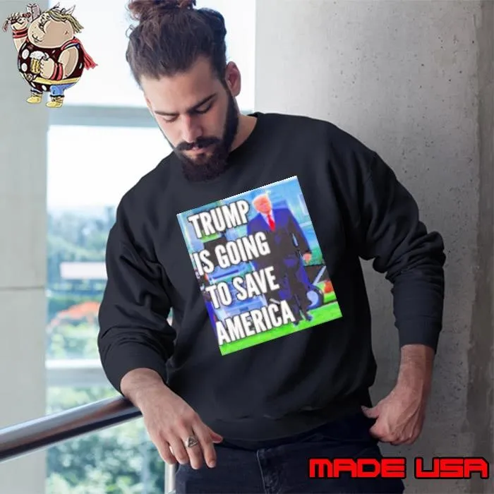 Trump Is Coming To Save America Sweatshirt