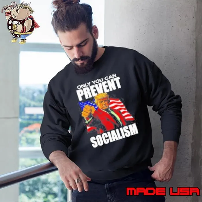 Trump Only You Can Prevent Socialism Sweatshirt