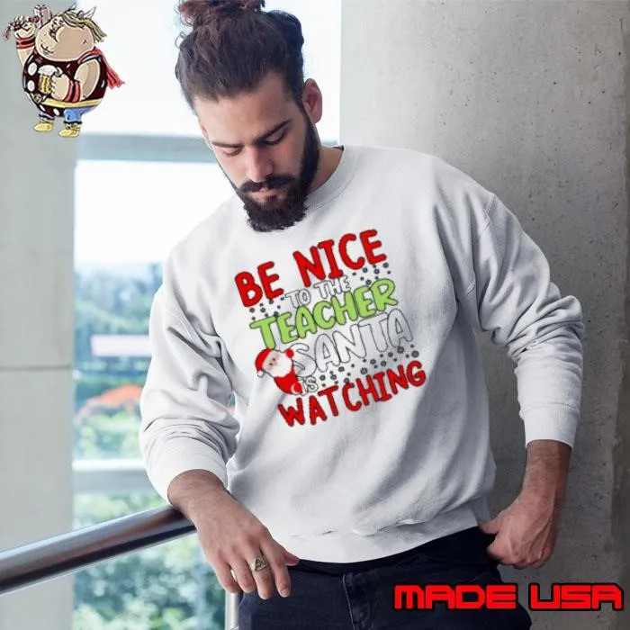 Be Nice To The Teacher Santa Is Watching Teacher Sweatshirt