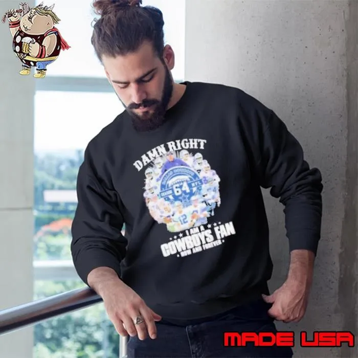 Damn Right I Am A Dallas Cowboys 64 Season NFL Fan Now And Forever Sweatshirt