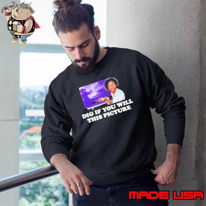 Dig If You Will This Picture Sweatshirt