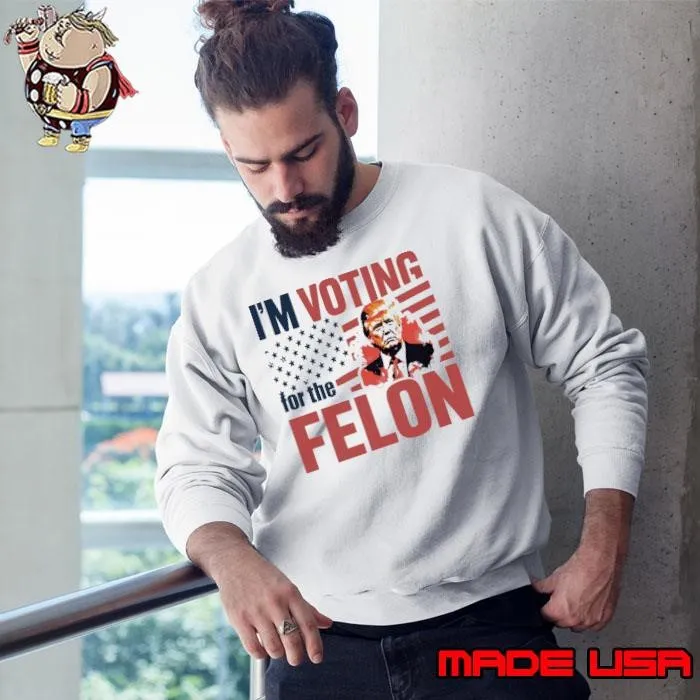 I'm voting for the felon american flag trump 2024 Sweatshirt