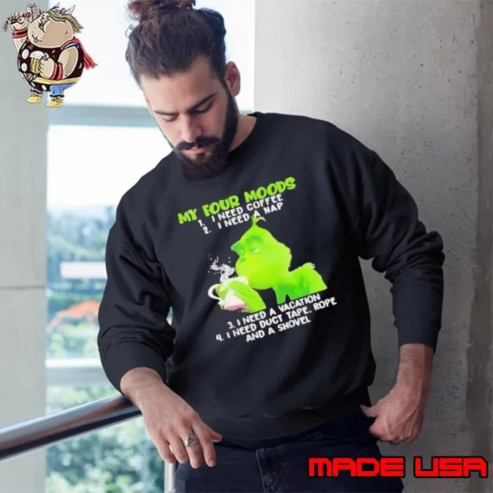 My Four Moods Grinch Need Coffee A Nap A Vacation And Duct Tape A Shovel Sweatshirt