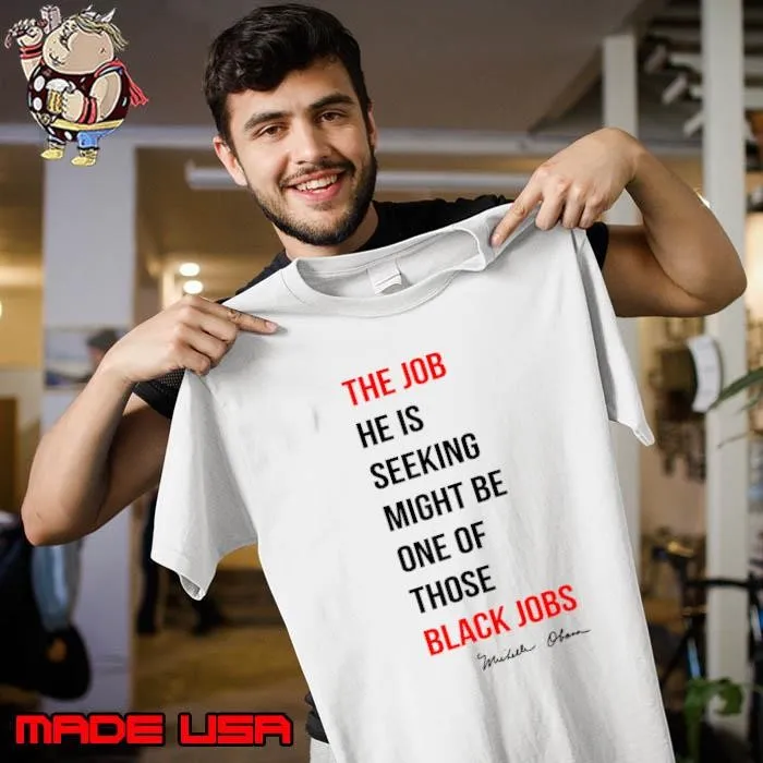 The Job He Is Seeking Might Be One Of Those Black Jobs Quote T-Shirt