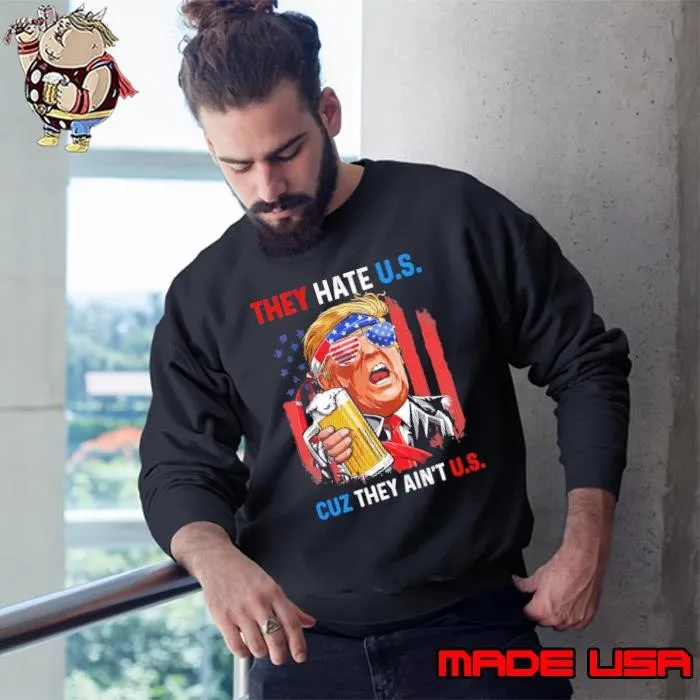 They Hate Us Cuz They Ain'T Us Donald Trump Drink Beer American Flag 4Th Of July Sweatshirt