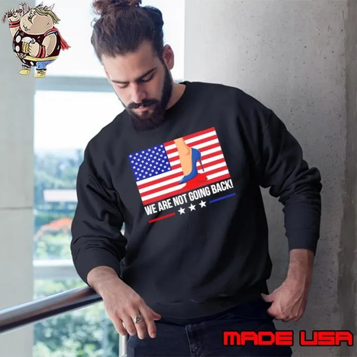 We are Not Going Back Heels Stepping on Red Hat Kamala Harris 2024 American Flag Sweatshirt