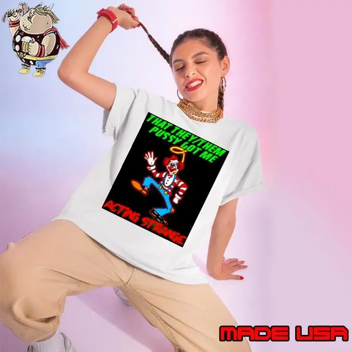 clown that they them pussy got me acting strange shirt