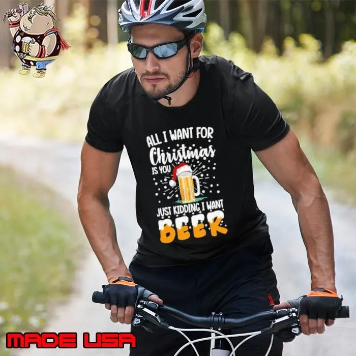 All I Want For Christmas Is You Just Kidding I Want Beer Unisex