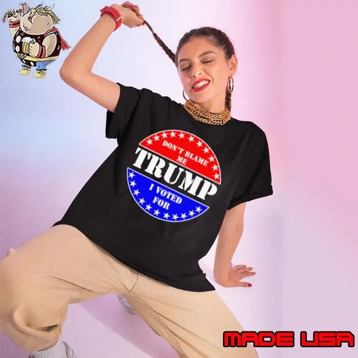 Don’t Blame Me I voted for Trump shirt