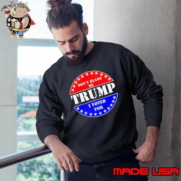 Don’t Blame Me I voted for Trump Sweatshirt