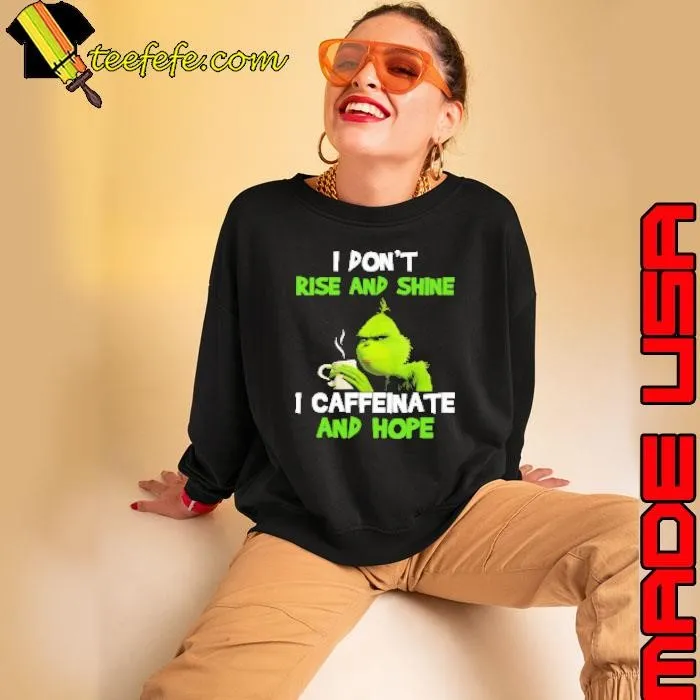Grinch I Don't Rise And Shine I Caffeinate And Hope Sweatshirt