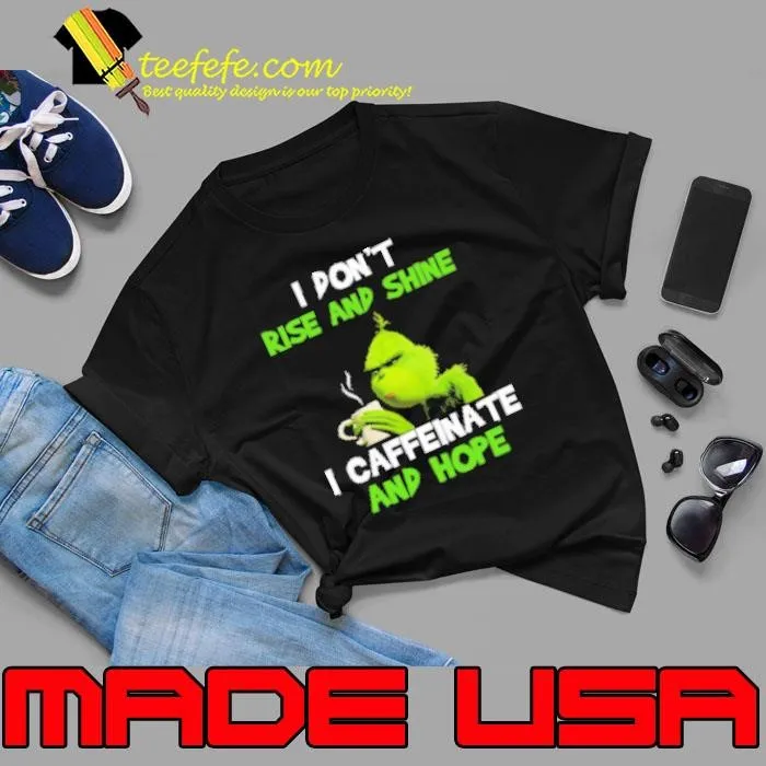 Grinch I Don't Rise And Shine I Caffeinate And Hope Unisex